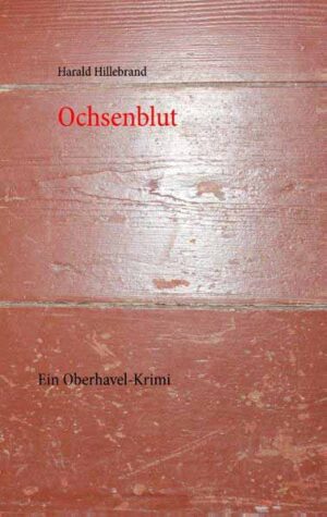 Ochsenblut Ein Oberhavel-Krimi | Harald Hillebrand