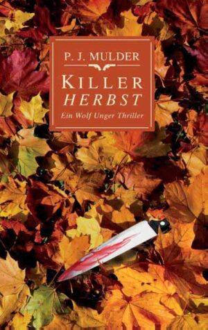 Killer Herbst Ein Wolf Unger Thriller | P. J. Mulder