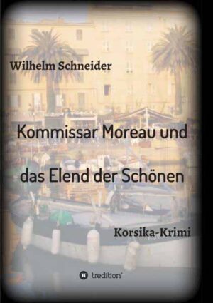 Kommissar Moreau und das Elend der Schönen Korsika-Krimi | Wilhelm Schneider