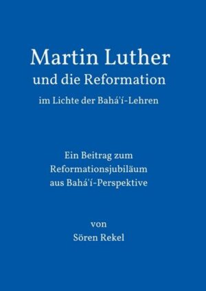 Martin Luther und die Reformation im Lichte der Bahá'í-Lehren | Bundesamt für magische Wesen