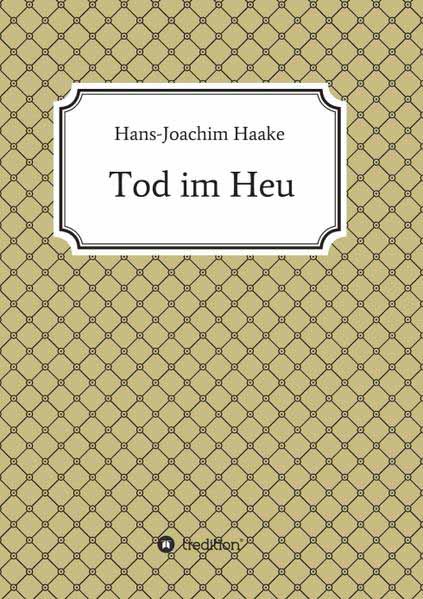 Tod im Heu Eine Detektivgeschichte aus der Zeit, als die Schwarzwaldklinik über deutsche Bildschirme flimmerte | Hans-Joachim Haake