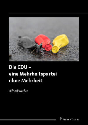 Die CDU - eine Mehrheitspartei ohne Mehrheit | Ulfried Weißer