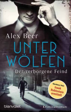 Unter Wölfen - Der verborgene Feind Kriminalroman - Nürnberg 1942: Isaak Rubinstein ermittelt | Alex Beer