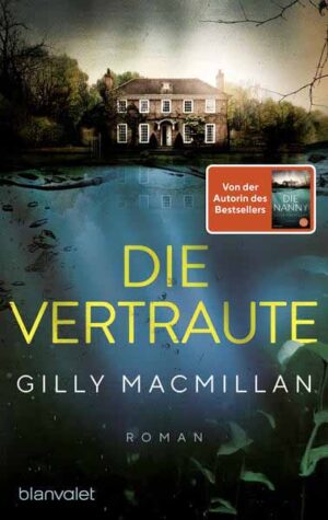 Die Vertraute Roman - Von der Autorin des SPIEGEL-Bestsellers »Die Nanny« | Gilly Macmillan