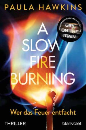 A Slow Fire Burning Wer das Feuer entfacht - Thriller | Paula Hawkins
