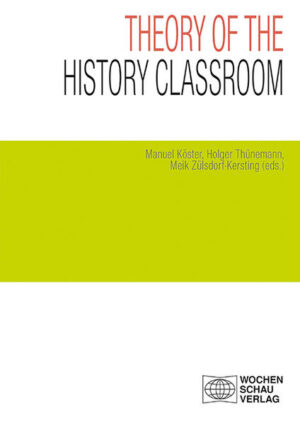 Theory of the History Classroom | Manuel Köster, Holger Thünemann, Meik Zülsdorf-Kersting