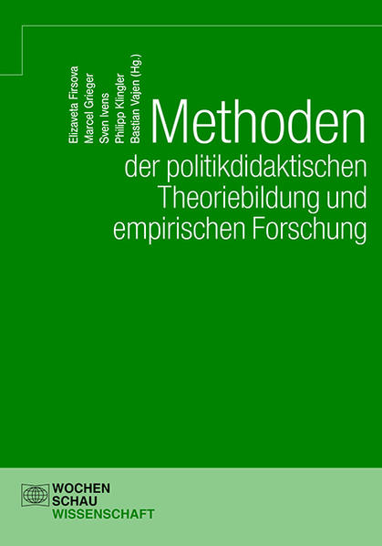 Methoden der politikdidaktischen Theoriebildung und empirischen Forschung | Elizaveta Firsova, Marcel Grieger, Sven Ivens, Philipp Klingler, Bastian Vajen