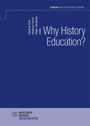 Why History Education? | Nadine Fink, Markus Furrer, Peter Gautschi