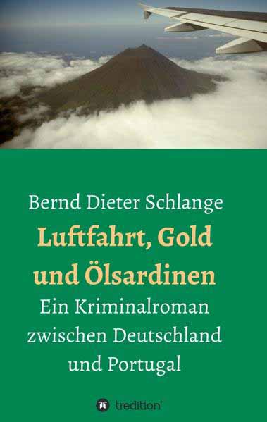 Luftfahrt, Gold und Ölsardinen Ein Kriminalroman zwischen Deutschland und Portugal | Bernd Dieter Schlange