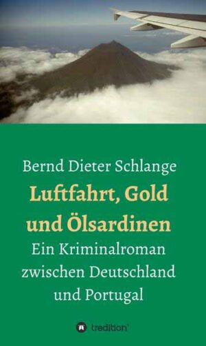 Luftfahrt, Gold und Ölsardinen Ein Kriminalroman zwischen Deutschland und Portugal | Bernd Dieter Schlange