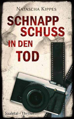 Schnappschuss in den Tod Saaletal-Thriller | Natascha Kippes