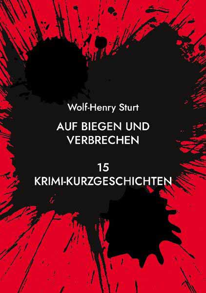 Auf Biegen und Verbrechen 15 Krimi-Kurzgeschichten | Wolf-Henry Sturt