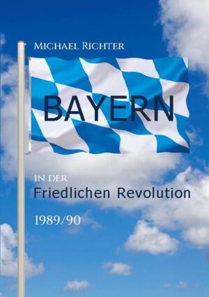 Bayern in der Friedlichen Revolution 1989/90 | Michael Richter