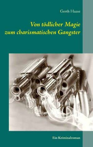 Von tödlicher Magie zum charismatischen Gangster Ein Kriminalroman | Gerth Haase