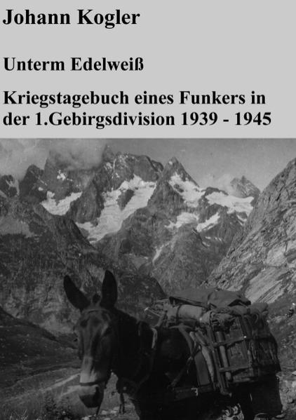 Unterm Edelweiß Kriegstagebuch eines Funkers der 1. Gebirgsdivision | Bundesamt für magische Wesen