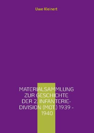 Materialsammlung zur Geschichte der 2. Infanterie-Division (mot.) 1939 - 1940 | Uwe Kleinert