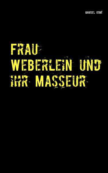 Frau Weberlein und ihr Masseur Ein Fall für Smidt und Rednich | Gabriel Erbé