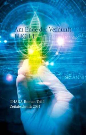 Am Ende der Vernunft Buch 1 THARA-Roman Teil I - Zeitabschnitt: 2030/31 | Bianca Oesterle