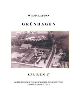 G R Ü N H A G E N S P U R E N 17 SCHRIFTENREIHE ZUR GESCHICHTE BIENENBÜTTELS UND SEINER ORTSTEILE