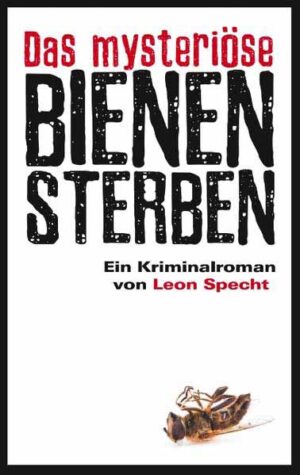 Das mysteriöse Bienensterben Ein Kriminalroman von Leon Specht | Leon Specht