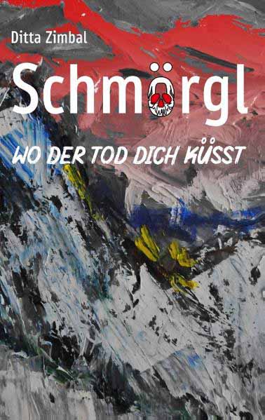 Schmörgl. Wo der Tod dich küsst Ein Alpenkrimi | Ditta Zimbal