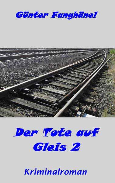 Der Tote auf Gleis 2 | Günter Fanghänel