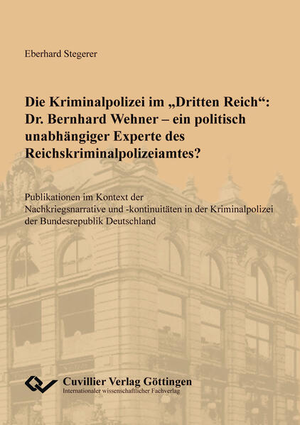 Die Kriminalpolizei im "Dritten Reich": Dr. Bernhard Wehner - ein politisch unabhängiger Experte des Reichskriminalpolizeiamtes? | Eberhard Stegerer