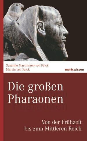 Die großen Pharaonen: Von der Frühzeit bis zum Mittleren Reich | Martin von Falck
