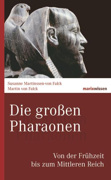 Die großen Pharaonen: Von der Frühzeit bis zum Mittleren Reich | Martin von Falck