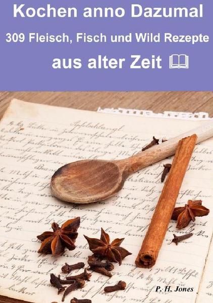 Kochen anno dazumal - 309 Fleisch, Fisch und Wild Rezepte aus alter Zeit Eine wundervolle Rezept Sammlung aus der Zeit um 1820 als es noch keine Geschmacksverstärker und Zusatzstoffe gab, sondern nur natürliche Produkte verwendet wurden. Entdecken Sie wie, und was unserer Großmütter alles an Produkten verarbeitet haben, und welche kulinarischen Köstlichkeiten Sie mit einfachen Mitteln gezaubert haben. Rezepte zum lesen, schmunzeln und nachkochen. Paul Henry Jones