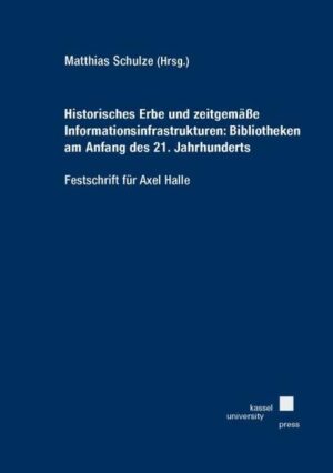 Historisches Erbe und zeitgemäße Informationsinfrastrukturen: Bibliotheken am Anfang des 21. Jahrhunderts - Festschrift für Axel Halle | Bundesamt für magische Wesen