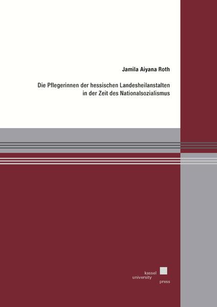 Die Pflegerinnen der hessischen Landesheilanstalten in der Zeit des Nationalsozialismus | Jamila Aiyana Roth