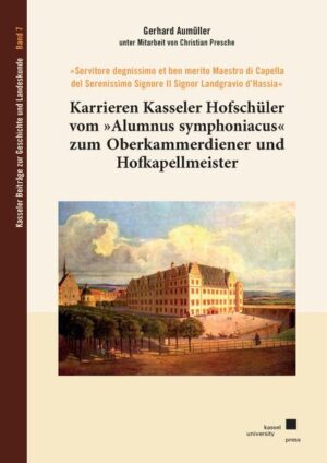 Karrieren Kasseler Hofschüler vom »Alumnus symphoniacus« zum Oberkammerdiener und Hofkapellmeister | Gerhard Aumüller