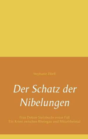 Der Schatz der Nibelungen Frau Doktor Steinbuchs erster Fall. Ein Krimi zwischen Rheingau und Mittelrheintal | Stephanie Zibell