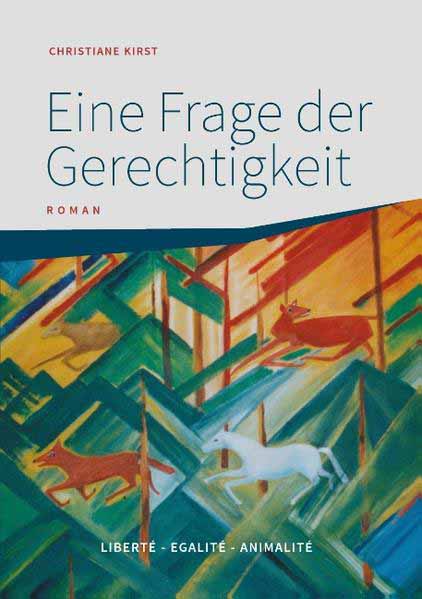 Eine Frage der Gerechtigkeit Liberté - Egalité - Animalité | Christiane Kirst