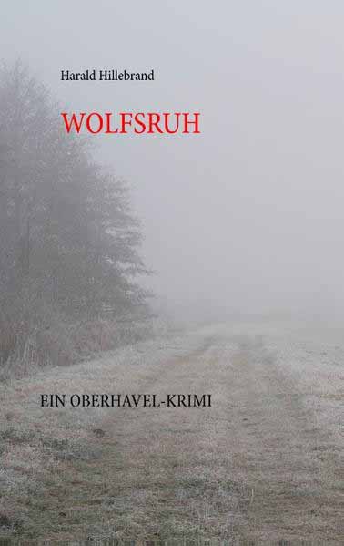 Wolfsruh Ein Oberhavel-Krimi | Harald Hillebrand