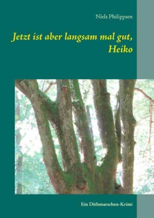 Jetzt ist aber langsam mal gut, Heiko Ein Dithmarschen-Krimi | Niels Philippsen