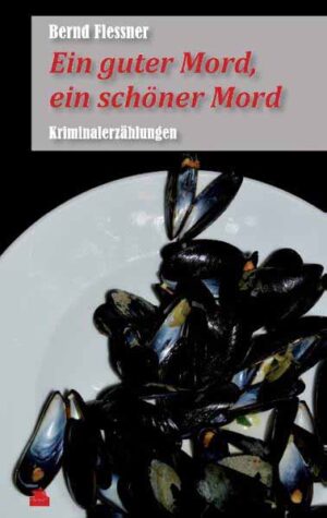 Ein guter Mord, ein schöner Mord Kriminalerzählungen | Bernd Flessner