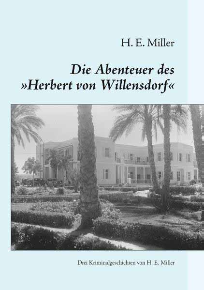 Die Abenteuer des „Herbert von Willensdorf“ Drei Kriminalgeschichten von H. E. Miller | H. E. Miller