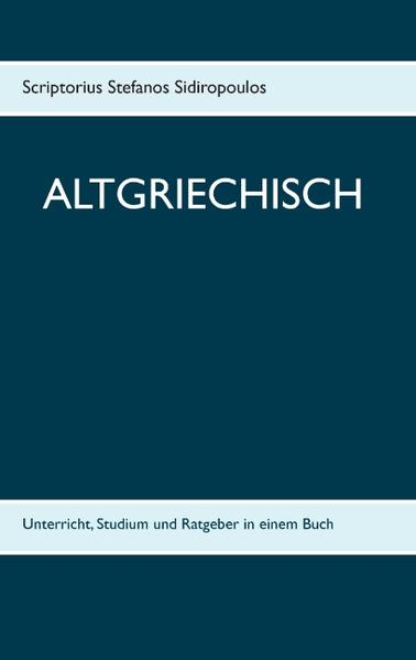 Altgriechisch: Unterricht, Studium und Ratgeber in einem Buch | Scriptorius Stefanos Sidiropoulos