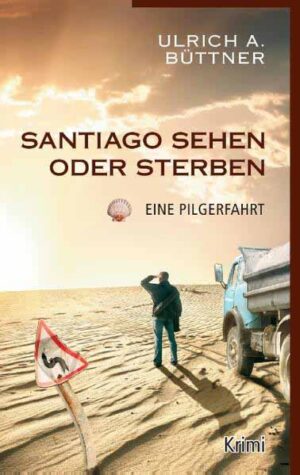 Santiago sehen oder sterben Eine Pilgerfahrt | Ulrich A. Büttner