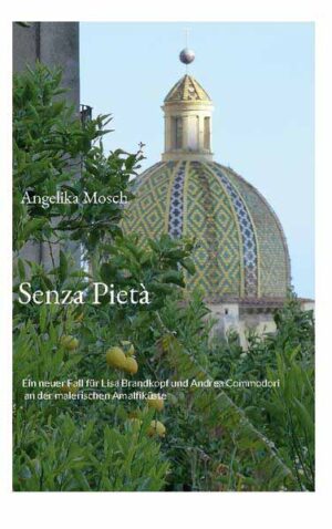 Senza Pietà Ein neuer Fall für Lisa Brandkopf und Andrea Commodori an der malerischen Amalfiküste | Angelika Mosch