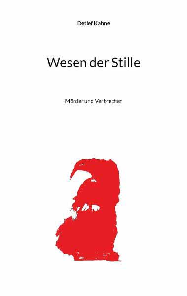 Wesen der Stille Mörder und Verbrecher | Detlef Kahne