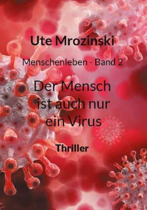 Menschenleben - Band 2 Der Mensch ist auch nur ein Virus | Ute Mrozinski