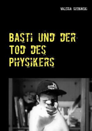 Basti und der Tod des Physikers am besten nichts Neues | Valeria Szebinski