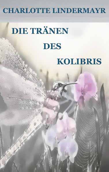 Die Tränen des Kolibris | Charlotte Lindermayr