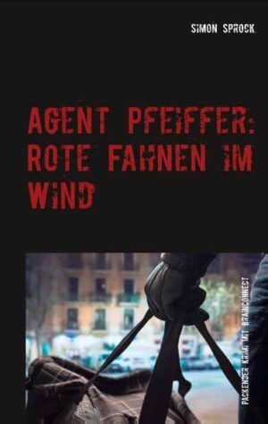 Agent Pfeiffer: Rote Fahnen im Wind Ein packender Krimi & Polit-Thriller mit BrainConnect-Effekt | Simon Sprock