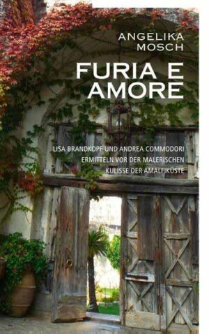 Furia e Amore Lisa Brandkopf und Andrea Commodori ermitteln vor der malerischen Kulisse der Amalfiküste | Angelika Mosch