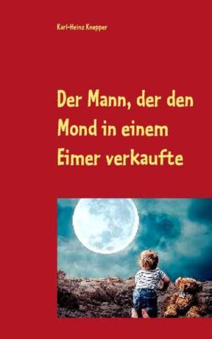 Der Mann, der den Mond in einem Eimer verkaufte Der verrückteste Roman der Welt | Karl-Heinz Knepper