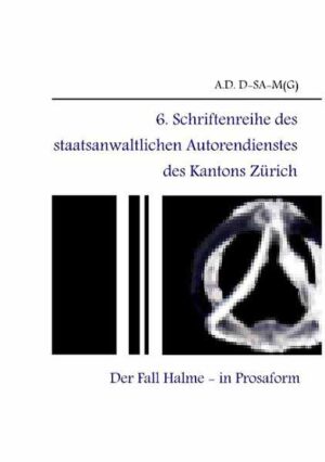 6. Schriftenreihe des staatsanwaltlichen Autorendienstes des Kantons Zürich Der Fall Halme - in Prosaform - | A.D. D-SA-M(G)